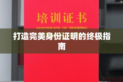屯留打造完美身份证明的终极指南