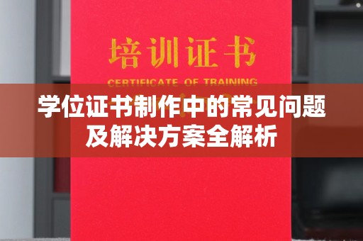 屯留学位证书制作中的常见问题及解决方案全解析