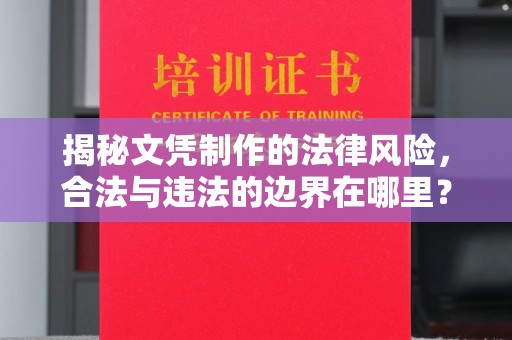屯留揭秘文凭制作的法律风险，合法与违法的边界在哪里？