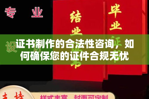 屯留证书制作的合法性咨询，如何确保您的证件合规无忧