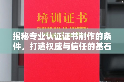 屯留揭秘专业认证证书制作的条件，打造权威与信任的基石